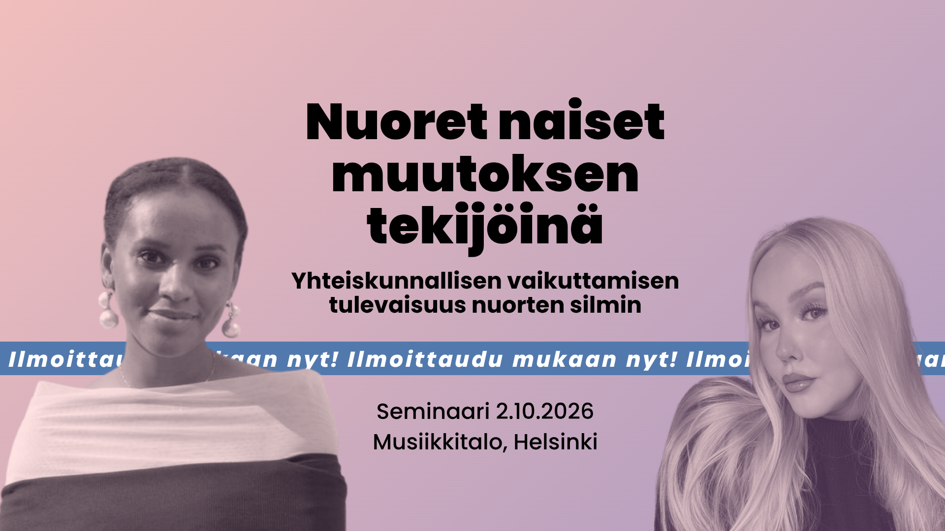 Tapahtumabanneri, jossa teksti: Nuoret naiset muutoksen tekijöinä – Yhteiskunnallisen vaikuttamisen tulevaisuus nuorten silmin. Seminaari 2.10.2026 Musiikkitalo, Helsinki. Mukana kuvat kahdesta puhujasta: Adina Nivukoski ja Vilma Salminen.